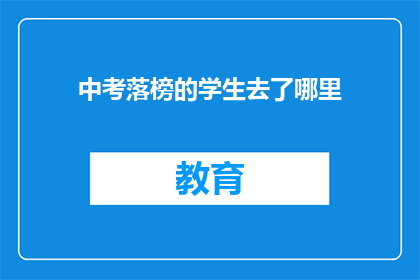 中考落榜的学生去了哪里(落榜学生的未来去向：他们去了哪里？)