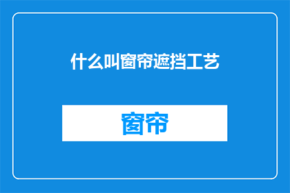 什么叫窗帘遮挡工艺(如何定义窗帘遮挡工艺？)