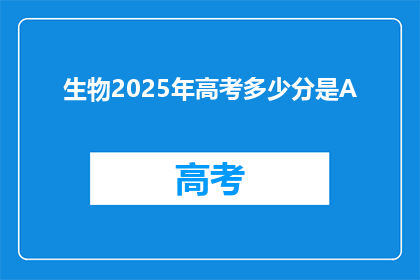 生物2025年高考多少分是A(2025年高考生物满分是多少？)