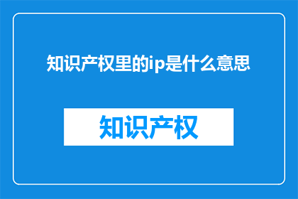 知识产权里的ip是什么意思(知识产权里的IP是什么意思？)
