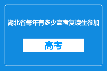 湖北省每年有多少高考复读生参加(湖北省每年有多少高考复读生参加？)