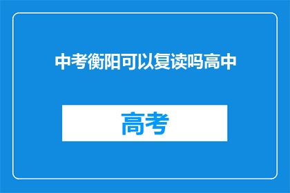 中考衡阳可以复读吗高中(中考衡阳地区是否允许复读？)