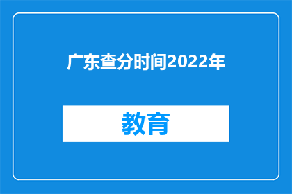 广东查分时间2022年(2022年广东高考分数查询时间是什么时候？)