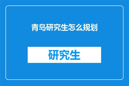 青岛研究生怎么规划(青岛研究生如何高效规划学术与职业道路？)