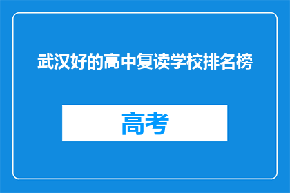 武汉好的高中复读学校排名榜(武汉哪些高中复读学校表现突出？)