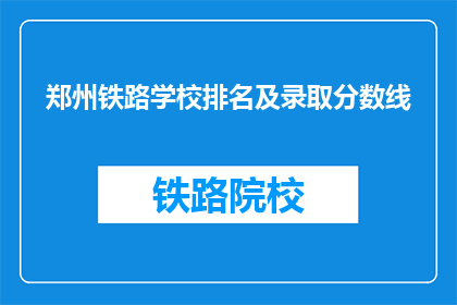 郑州铁路学校排名及录取分数线(郑州铁路学校录取分数线及排名情况如何？)
