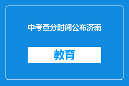 中考查分时间公布济南(济南中考查分时间何时公布？)