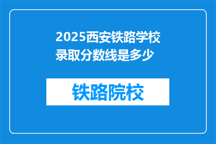 2025西安铁路学校录取分数线是多少(2025年西安铁路学校录取分数线是多少？)