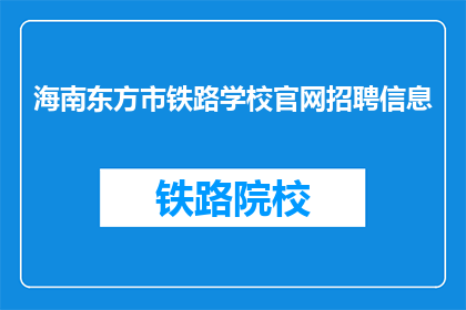 海南东方市铁路学校官网招聘信息(海南东方市铁路学校官网招聘信息，您是否已经准备好加入我们？)