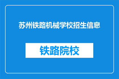 苏州铁路机械学校招生信息(苏州铁路机械学校招生信息，你了解了吗？)