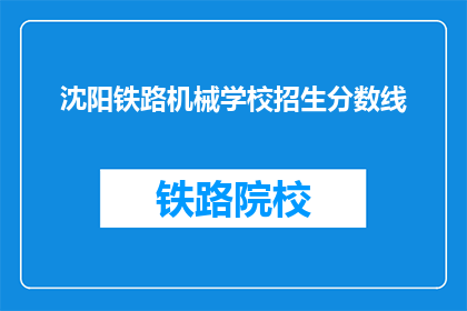 沈阳铁路机械学校招生分数线(沈阳铁路机械学校招生分数线是多少？)