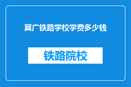 冀广铁路学校学费多少钱(冀广铁路学校学费是多少？)