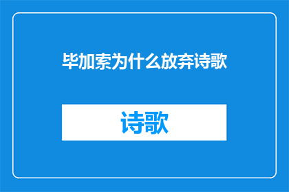 毕加索为什么放弃诗歌(毕加索为何放弃诗歌创作？)