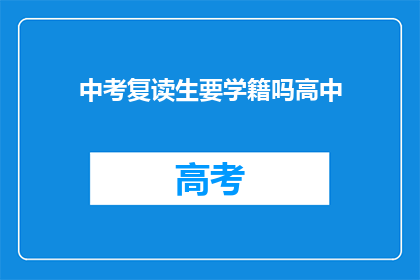 中考复读生要学籍吗高中(中考复读生是否需要高中学籍？)