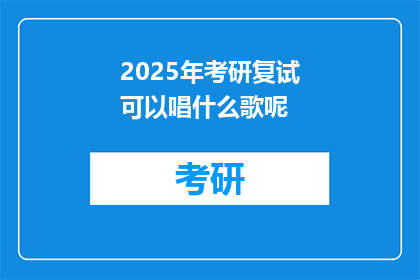2025年考研复试可以唱什么歌呢