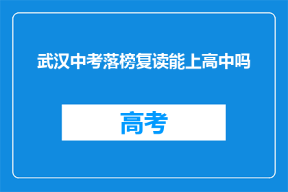 武汉中考落榜复读能上高中吗(武汉中考落榜者复读后能否升入高中？)