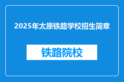 2025年太原铁路学校招生简章(2025年太原铁路学校招生简章：你准备好迎接未来了吗？)