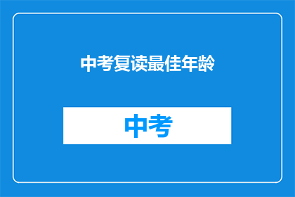 中考复读最佳年龄(中考复读的最佳年龄是什么时候？)