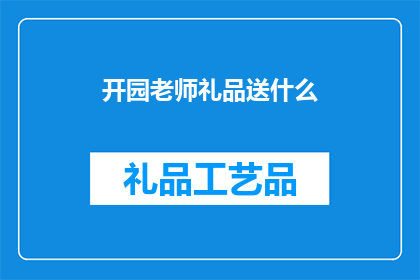 开园老师礼品送什么(开园老师礼品，您应该选择什么作为礼物？)
