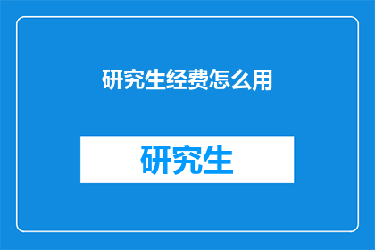 研究生经费怎么用(研究生经费如何合理使用？)