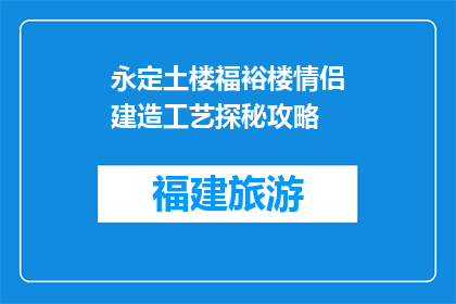 永定土楼福裕楼情侣建造工艺探秘攻略(探秘永定土楼福裕楼情侣建造工艺的秘诀是什么？)