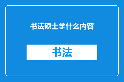 书法硕士学什么内容(书法硕士课程究竟涵盖哪些核心学习内容？)
