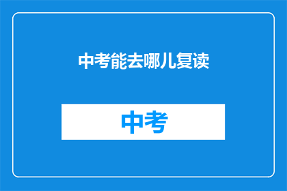 中考能去哪儿复读(中考后，学生应选择何处复读？)