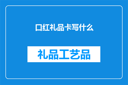 口红礼品卡写什么(口红礼品卡上应该写什么？)