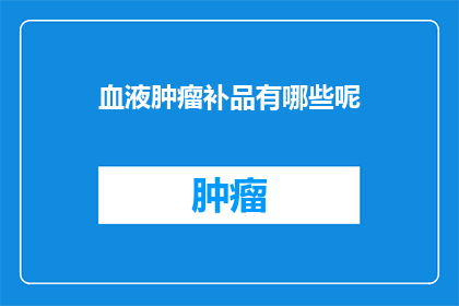 血液肿瘤补品有哪些呢(血液肿瘤补品有哪些？)