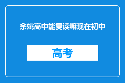 余姚高中能复读嘛现在初中(余姚高中是否提供初中复读服务？)