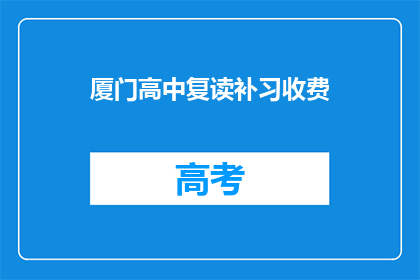 厦门高中复读补习收费(厦门高中复读补习费用是多少？)