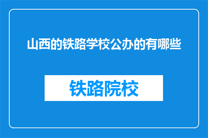山西的铁路学校公办的有哪些(山西有哪些公办铁路学校？)