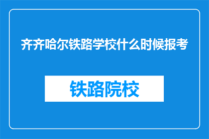 齐齐哈尔铁路学校什么时候报考