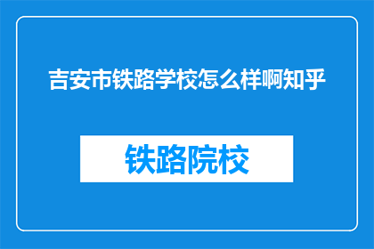 吉安市铁路学校怎么样啊知乎