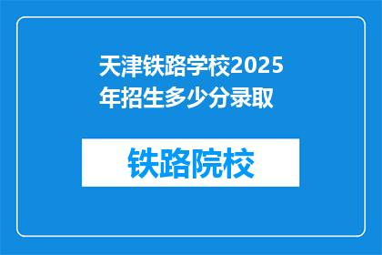 天津铁路学校2025年招生多少分录取