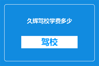 久辉驾校学费多少
