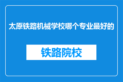 太原铁路机械学校哪个专业最好的