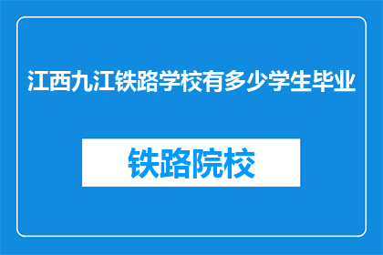 江西九江铁路学校有多少学生毕业