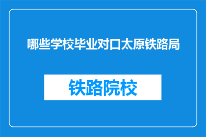 哪些学校毕业对口太原铁路局