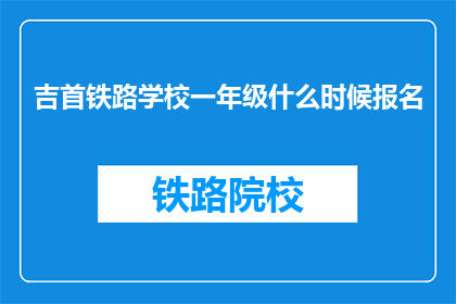 吉首铁路学校一年级什么时候报名