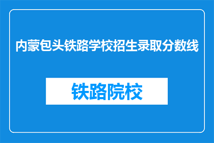 内蒙包头铁路学校招生录取分数线
