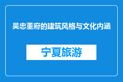 吴忠董府的建筑风格与文化内涵(吴忠董府的建筑风格与文化内涵是什么？)
