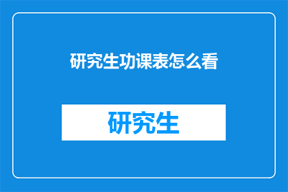 研究生功课表怎么看(研究生如何高效解读和利用功课表？)