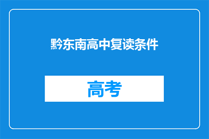 黔东南高中复读条件(黔东南高中复读条件是否满足？)