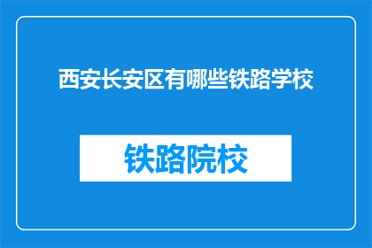 西安长安区有哪些铁路学校(西安长安区有哪些铁路学校？)