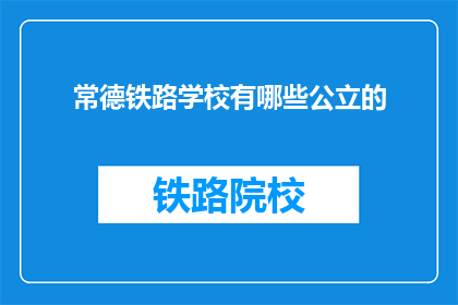 常德铁路学校有哪些公立的(常德铁路学校有哪些公立的教育机构？)