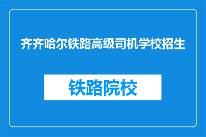 齐齐哈尔铁路高级司机学校招生(齐齐哈尔铁路高级司机学校是否开放招生？)