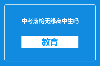 中考落榜无缘高中生吗(中考落榜是否意味着无缘成为高中生？)