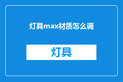 灯具max材质怎么调(如何调整灯具max材质以达到最佳视觉效果？)