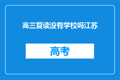 高三复读没有学校吗江苏(江苏高三复读生是否还有学校可就读？)